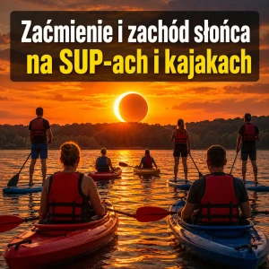 12.08. ZAĆMIENIE I ZACHÓD SŁOŃCA CZYLI WIECZÓR NA GŁĘBOKIM, SUP I KAJAK 2h